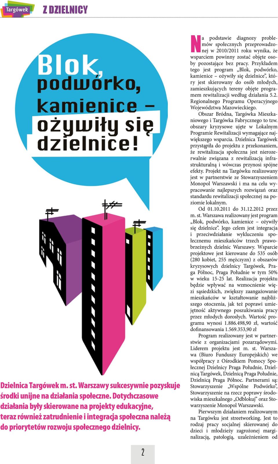 N a podstawie diagnozy problemów społecznych przeprowadzonej w 2010/2011 roku wynika, że wsparciem powinny zostać objęte osoby pozostające bez pracy.