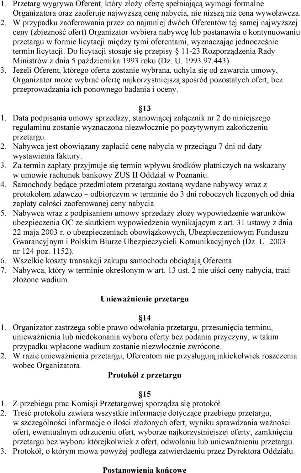 tymi oferentami, wyznaczając jednocześnie termin licytacji. Do licytacji stosuje się przepisy 11-23 Rozporządzenia Rady Ministrów z dnia 5 października 1993 roku (Dz. U. 1993.97.443). 3.