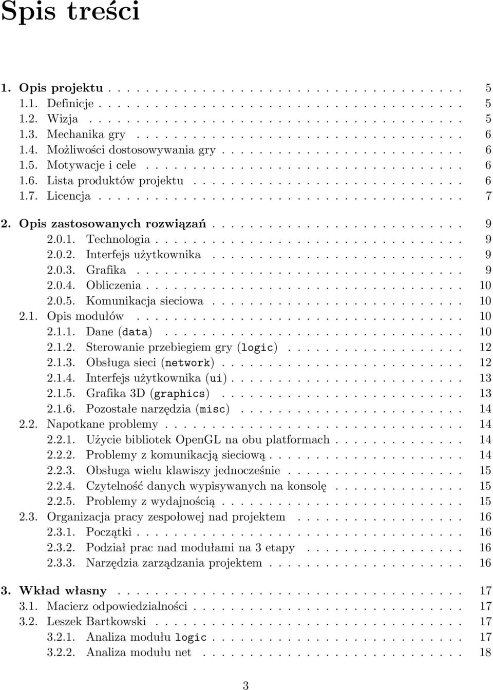 .. 10 2.1.1. Dane(data)... 10 2.1.2. Sterowanieprzebiegiemgry(logic)... 12 2.1.3. Obsługasieci(network)... 12 2.1.4. Interfejsużytkownika(ui)... 13 2.1.5. Grafika3D(graphics)... 13 2.1.6.