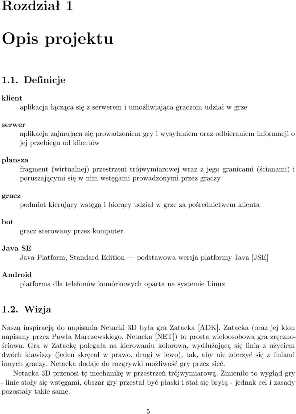 1. Definicje klient aplikacja łącząca się z serwerem i umożliwiająca graczom udział w grze serwer aplikacja zajmująca się prowadzeniem gry i wysyłaniem oraz odbieraniem informacji o jej przebiegu od