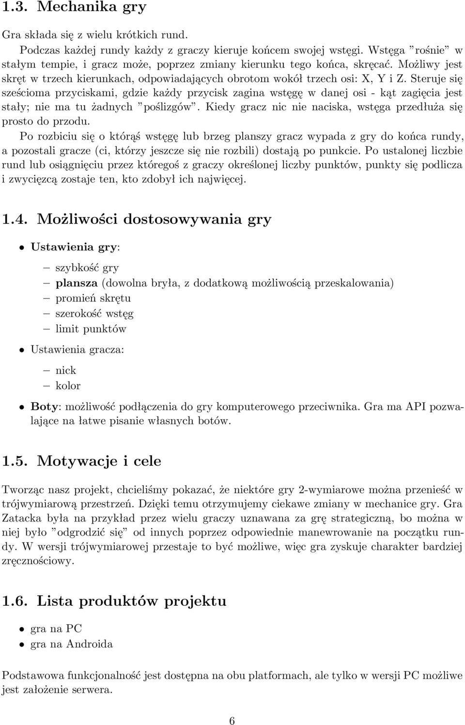 Steruje się sześcioma przyciskami, gdzie każdy przycisk zagina wstęgę w danej osi- kąt zagięcia jest stały; nie ma tu żadnych poślizgów.