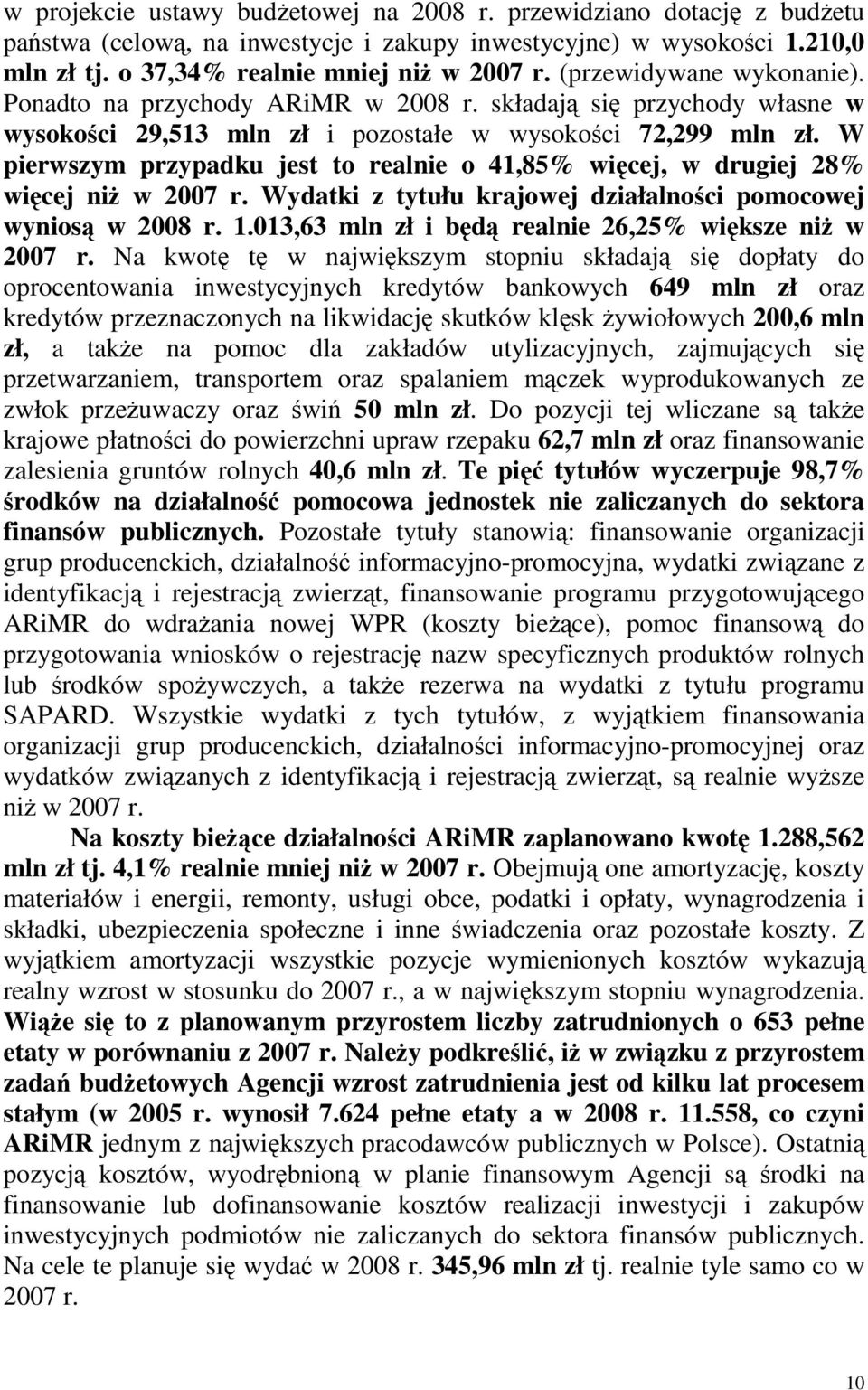 W pierwszym przypadku jest to realnie o 41,85% więcej, w drugiej 28% więcej niż w 2007 r. Wydatki z tytułu krajowej działalności pomocowej wyniosą w 2008 r. 1.