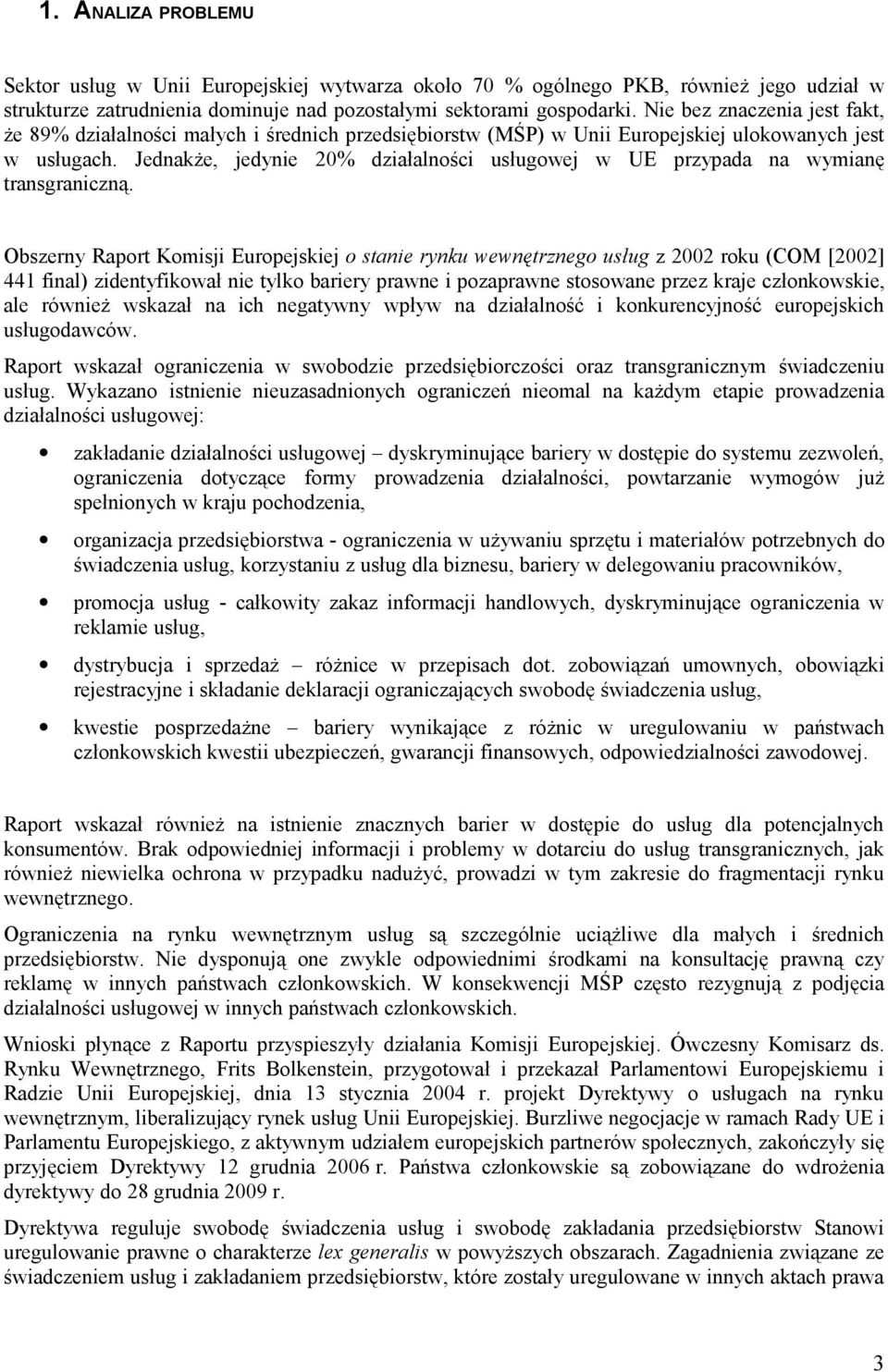 Jednakże, jedy 20% działalności usługowej w UE przypada na wymianę transgraniczną.