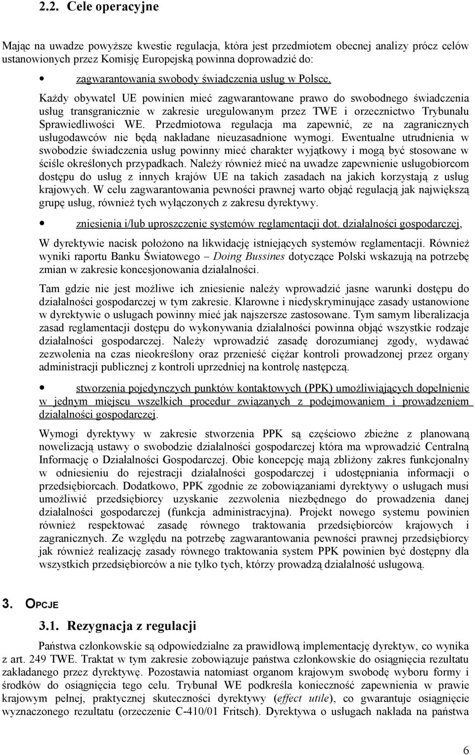 Sprawiedliwości WE. Przedmiotowa regulacja ma zapewnić, ze na zagranicznych usługodawców będą nakładane uzasadnione wymogi.