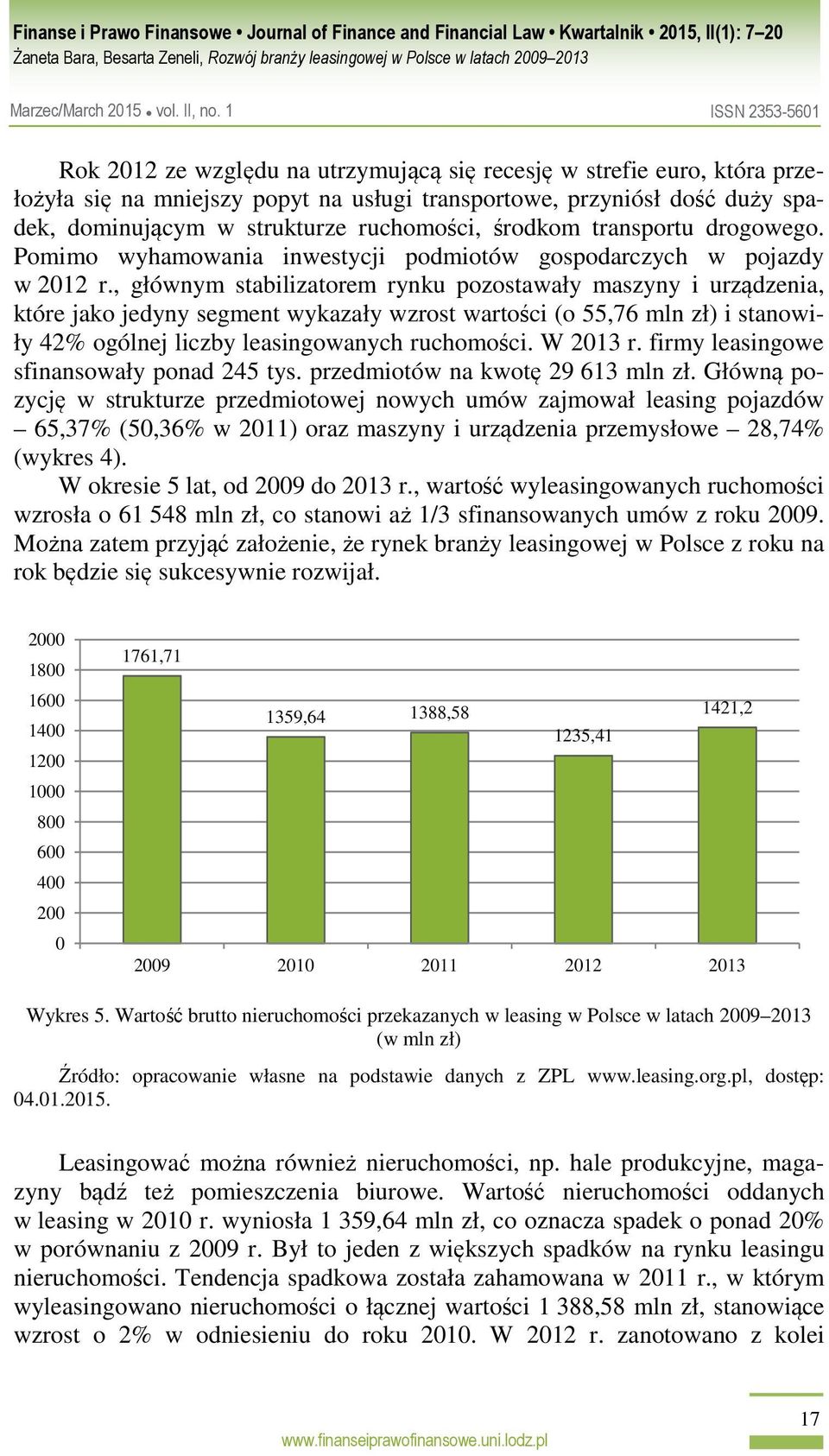 , głównym stabilizatorem rynku pozostawały maszyny i urządzenia, które jako jedyny segment wykazały wzrost wartości (o 55,76 mln zł) i stanowiły 42% ogólnej liczby leasingowanych ruchomości. W 2013 r.