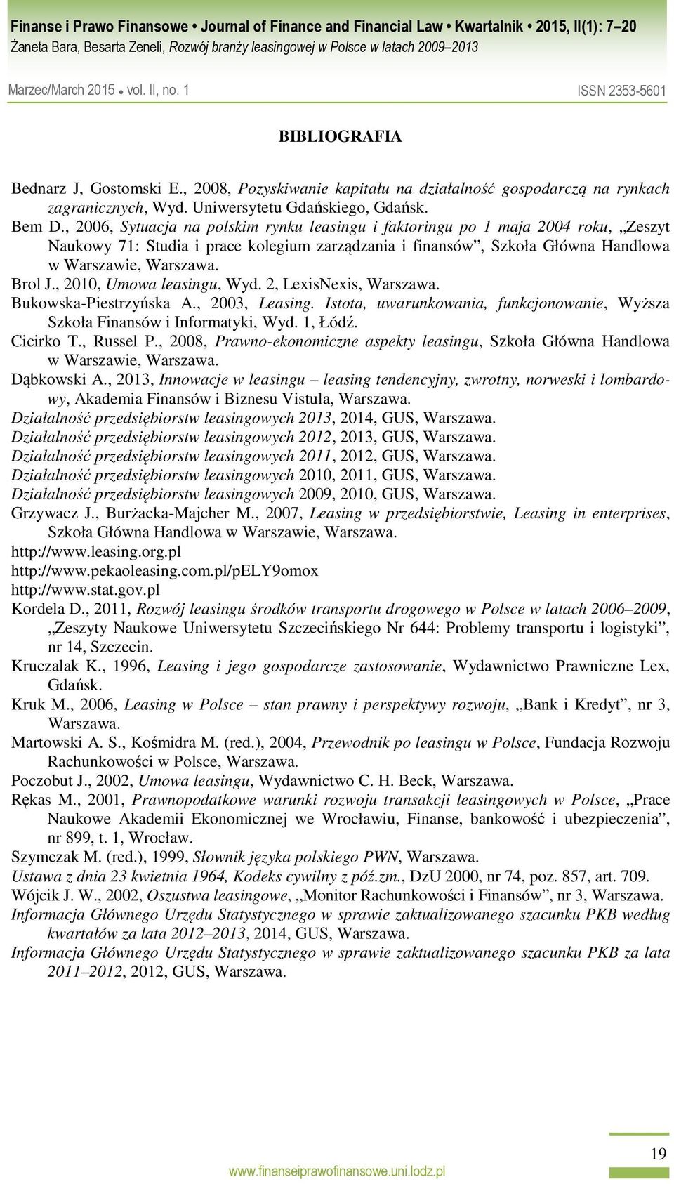 , 2010, Umowa leasingu, Wyd. 2, LexisNexis, Warszawa. Bukowska-Piestrzyńska A., 2003, Leasing. Istota, uwarunkowania, funkcjonowanie, Wyższa Szkoła Finansów i Informatyki, Wyd. 1, Łódź. Cicirko T.