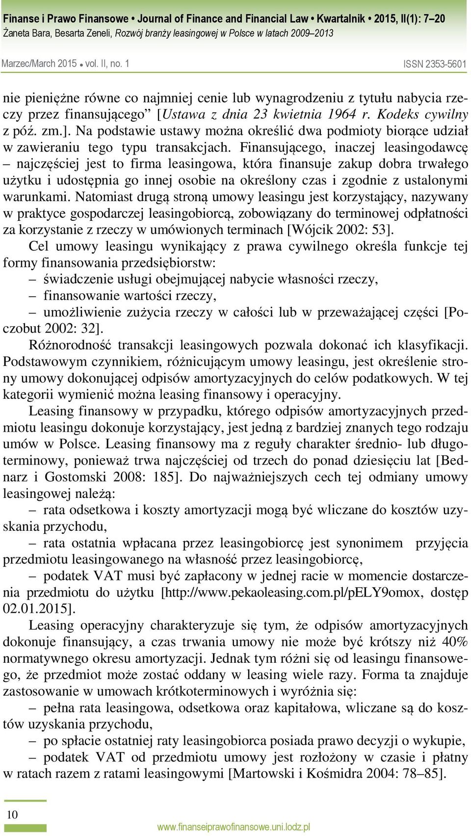 Finansującego, inaczej leasingodawcę najczęściej jest to firma leasingowa, która finansuje zakup dobra trwałego użytku i udostępnia go innej osobie na określony czas i zgodnie z ustalonymi warunkami.