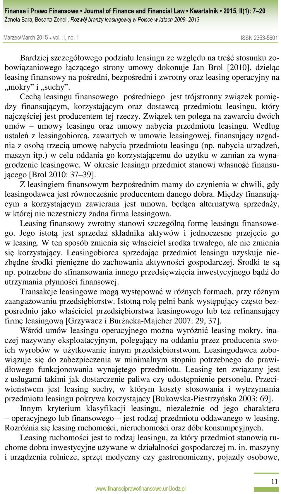 Cechą leasingu finansowego pośredniego jest trójstronny związek pomiędzy finansującym, korzystającym oraz dostawcą przedmiotu leasingu, który najczęściej jest producentem tej rzeczy.