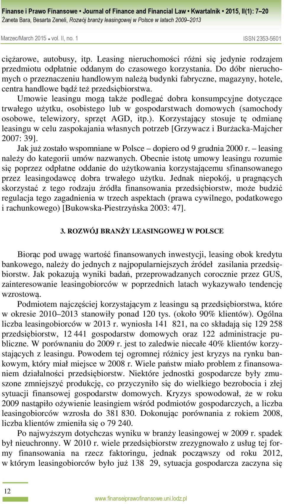 Umowie leasingu mogą także podlegać dobra konsumpcyjne dotyczące trwałego użytku, osobistego lub w gospodarstwach domowych (samochody osobowe, telewizory, sprzęt AGD, itp.).