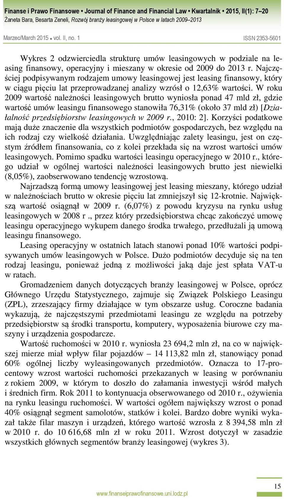 W roku 2009 wartość należności leasingowych brutto wyniosła ponad 47 mld zł, gdzie wartość umów leasingu finansowego stanowiła 76,31% (około 37 mld zł) [Działalność przedsiębiorstw leasingowych w