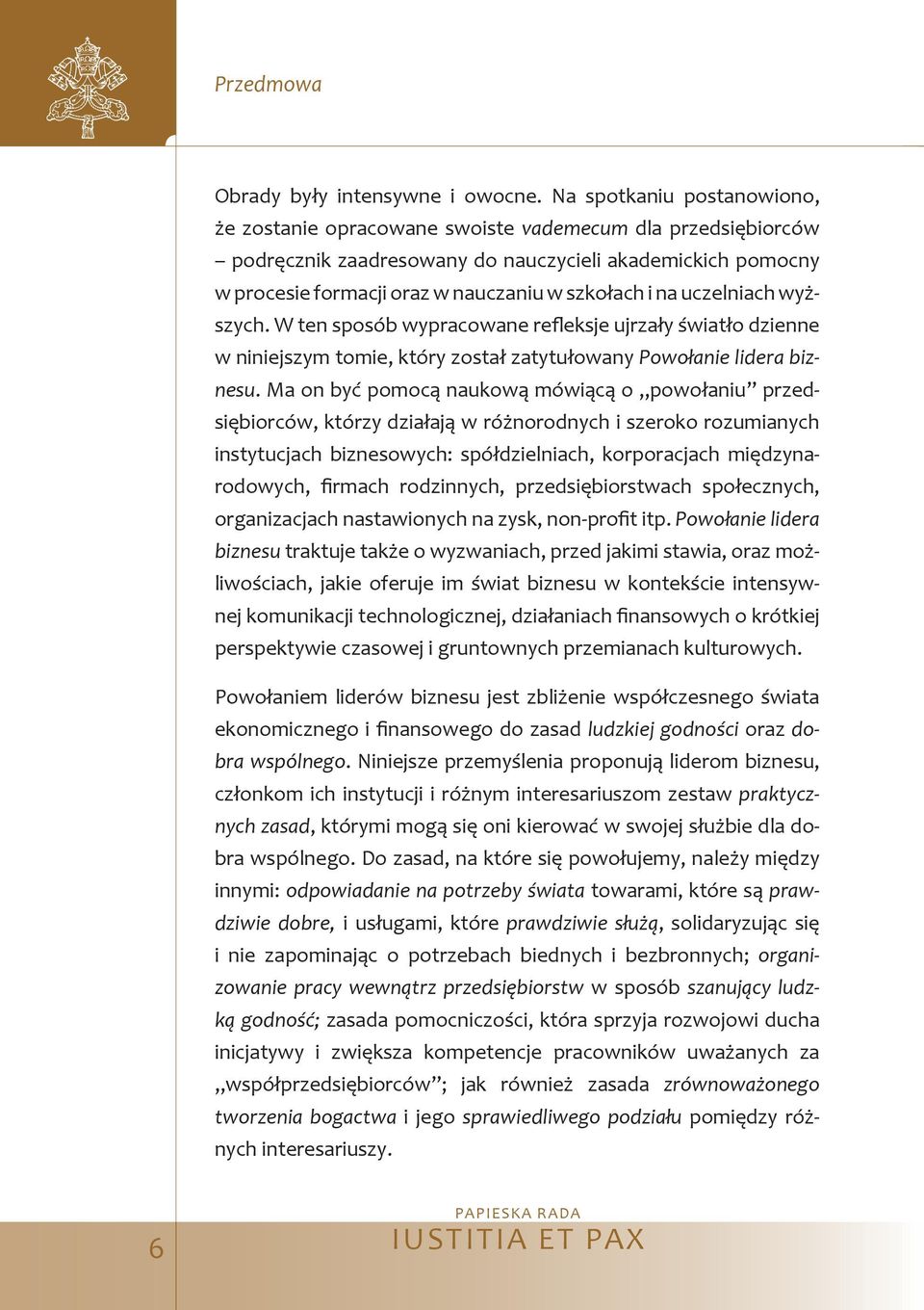 na uczelniach wyższych. W ten sposób wypracowane re eksje ujrzały światło dzienne w niniejszym tomie, który został zatytułowany Powołanie lidera biznesu.