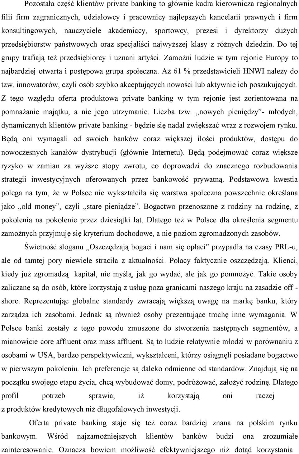 Do tej grupy trafiają też przedsiębiorcy i uznani artyści. Zamożni ludzie w tym rejonie Europy to najbardziej otwarta i postępowa grupa społeczna. Aż 61 % przedstawicieli HNWI należy do tzw.