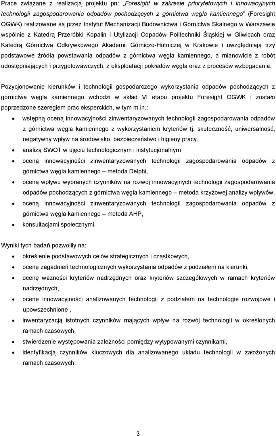 Górnictwa Odkrywkowego Akademii Górniczo-Hutniczej w Krakowie i uwzględniają trzy podstawowe źródła powstawania odpadów z górnictwa węgla kamiennego, a mianowicie z robót udostępniających i