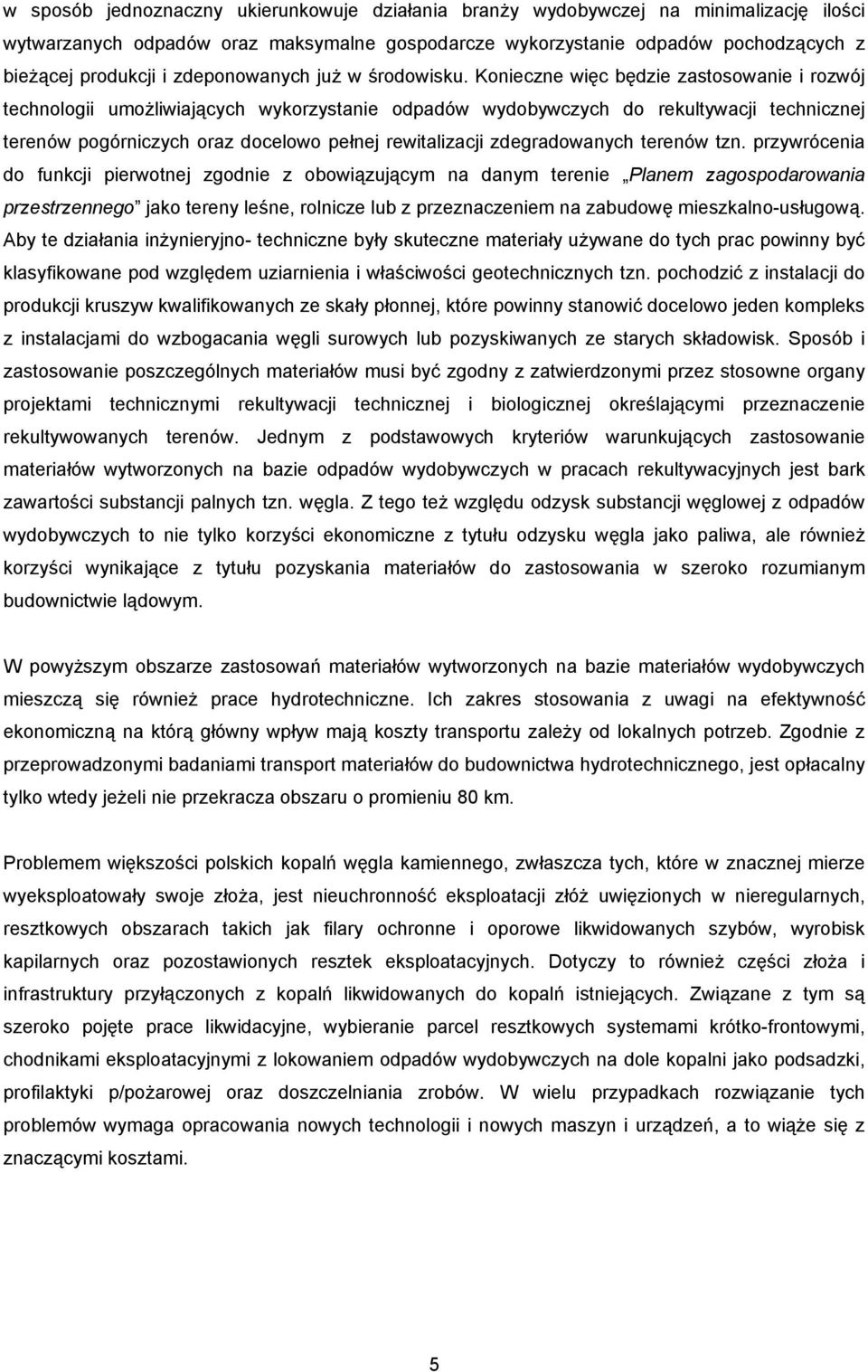 Konieczne więc będzie zastosowanie i rozwój technologii umożliwiających wykorzystanie odpadów wydobywczych do rekultywacji technicznej terenów pogórniczych oraz docelowo pełnej rewitalizacji