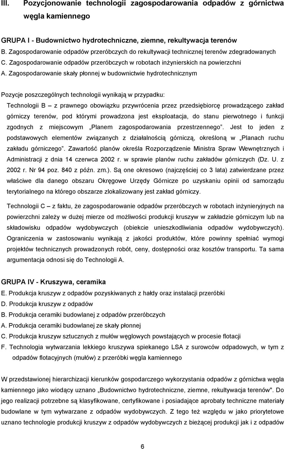 Zagospodarowanie skały płonnej w budownictwie hydrotechnicznym Pozycje poszczególnych technologii wynikają w przypadku: Technologii B z prawnego obowiązku przywrócenia przez przedsiębiorcę