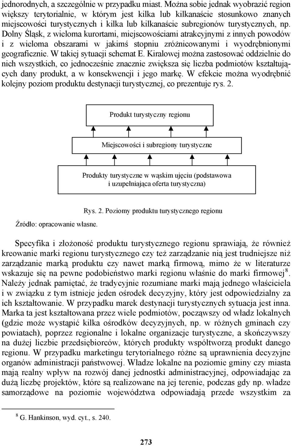 Dolny Śląsk, z wieloma kurortami, miejscowościami atrakcyjnymi z innych powodów i z wieloma obszarami w jakimś stopniu zróżnicowanymi i wyodrębnionymi geograficznie. W takiej sytuacji schemat E.