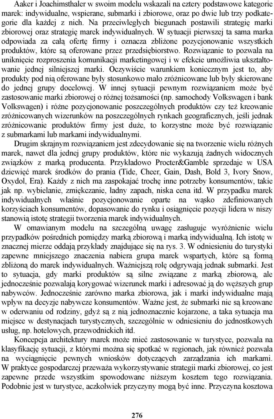 W sytuacji pierwszej ta sama marka odpowiada za całą ofertę firmy i oznacza zbliżone pozycjonowanie wszystkich produktów, które są oferowane przez przedsiębiorstwo.