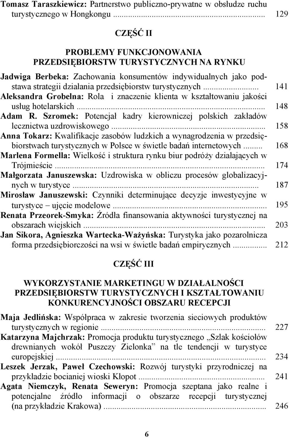 .. 141 Aleksandra Grobelna: Rola i znaczenie klienta w kształtowaniu jakości usług hotelarskich... 148 Adam R. Szromek: Potencjał kadry kierowniczej polskich zakładów lecznictwa uzdrowiskowego.