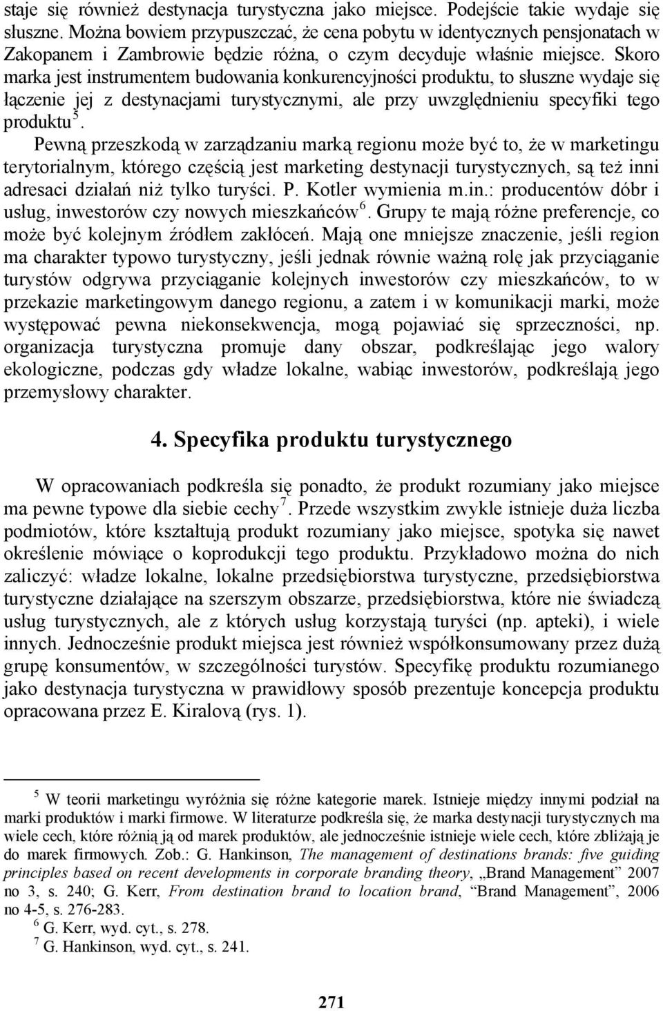 Skoro marka jest instrumentem budowania konkurencyjności produktu, to słuszne wydaje się łączenie jej z destynacjami turystycznymi, ale przy uwzględnieniu specyfiki tego produktu 5.