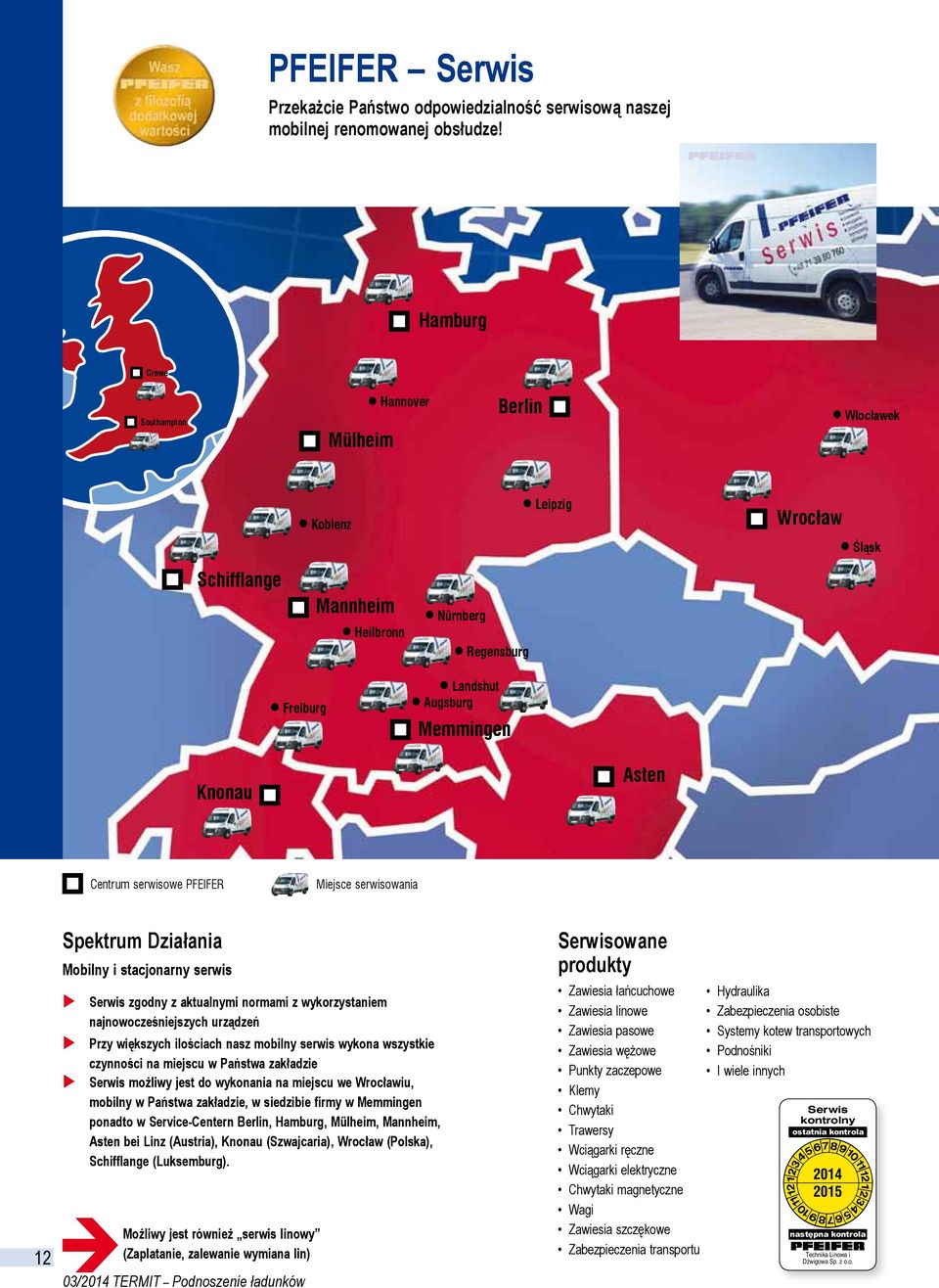 serwisowe PFEIFER Miejsce serwisowania 12 Spektrum Działania Mobiny i stacjonarny serwis Serwis zgodny z aktuanymi normami z wykorzystaniem najnowocześniejszych urządzeń Przy większych iościach nasz