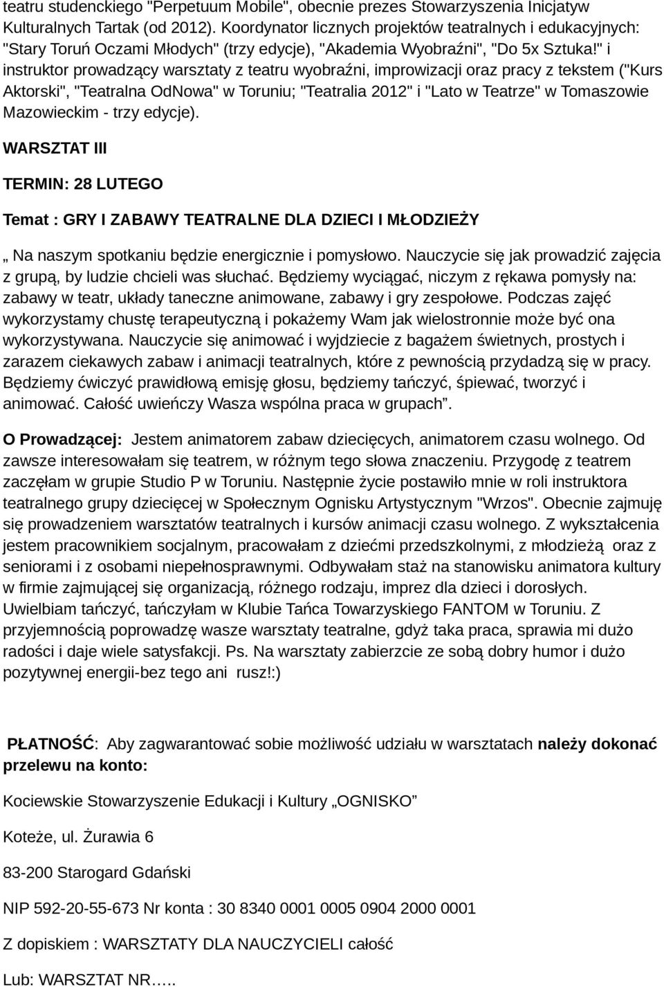 " i instruktor prowadzący warsztaty z teatru wyobraźni, improwizacji oraz pracy z tekstem ("Kurs Aktorski", "Teatralna OdNowa" w Toruniu; "Teatralia 2012" i "Lato w Teatrze" w Tomaszowie Mazowieckim