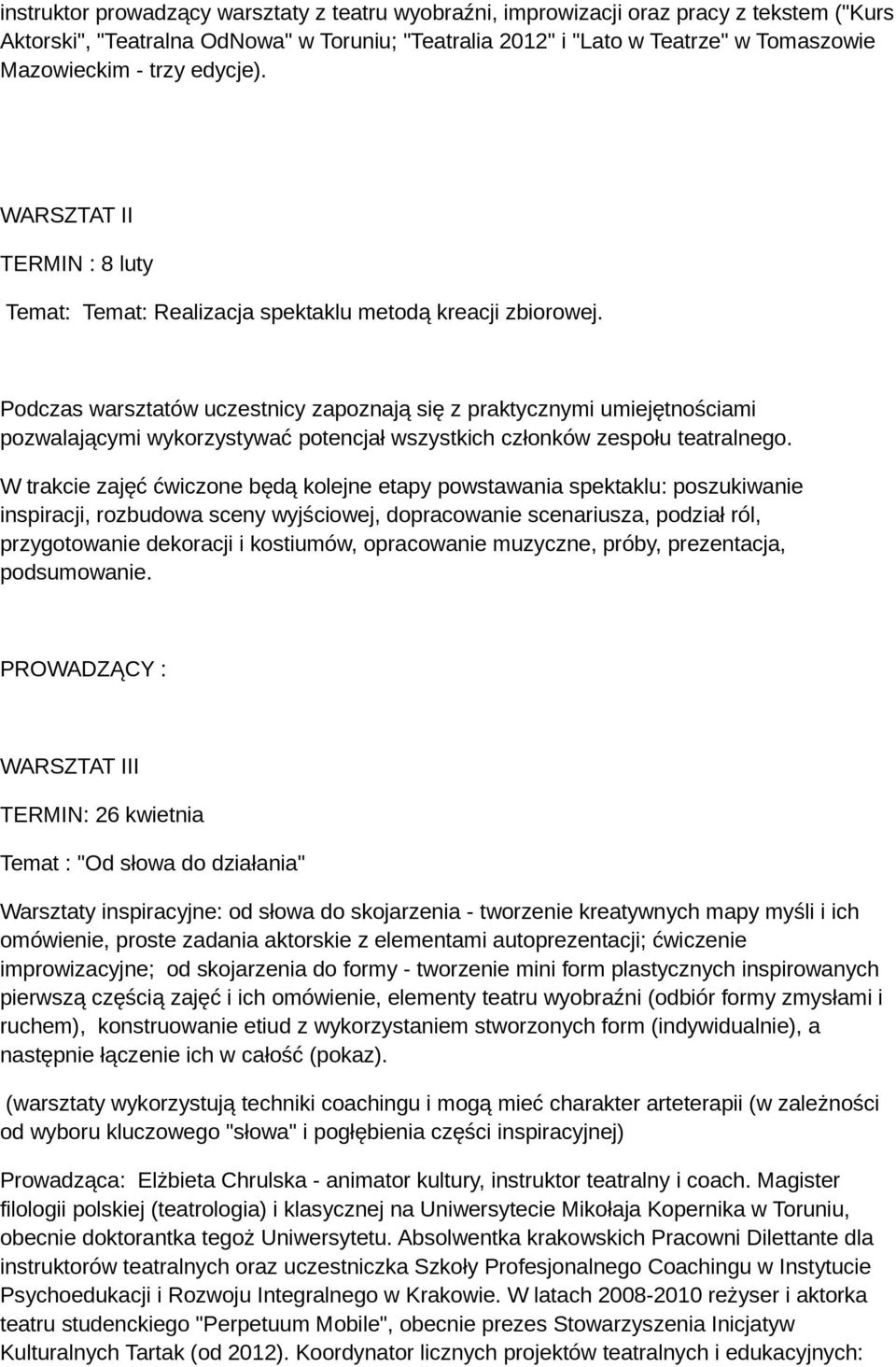 Podczas warsztatów uczestnicy zapoznają się z praktycznymi umiejętnościami pozwalającymi wykorzystywać potencjał wszystkich członków zespołu teatralnego.