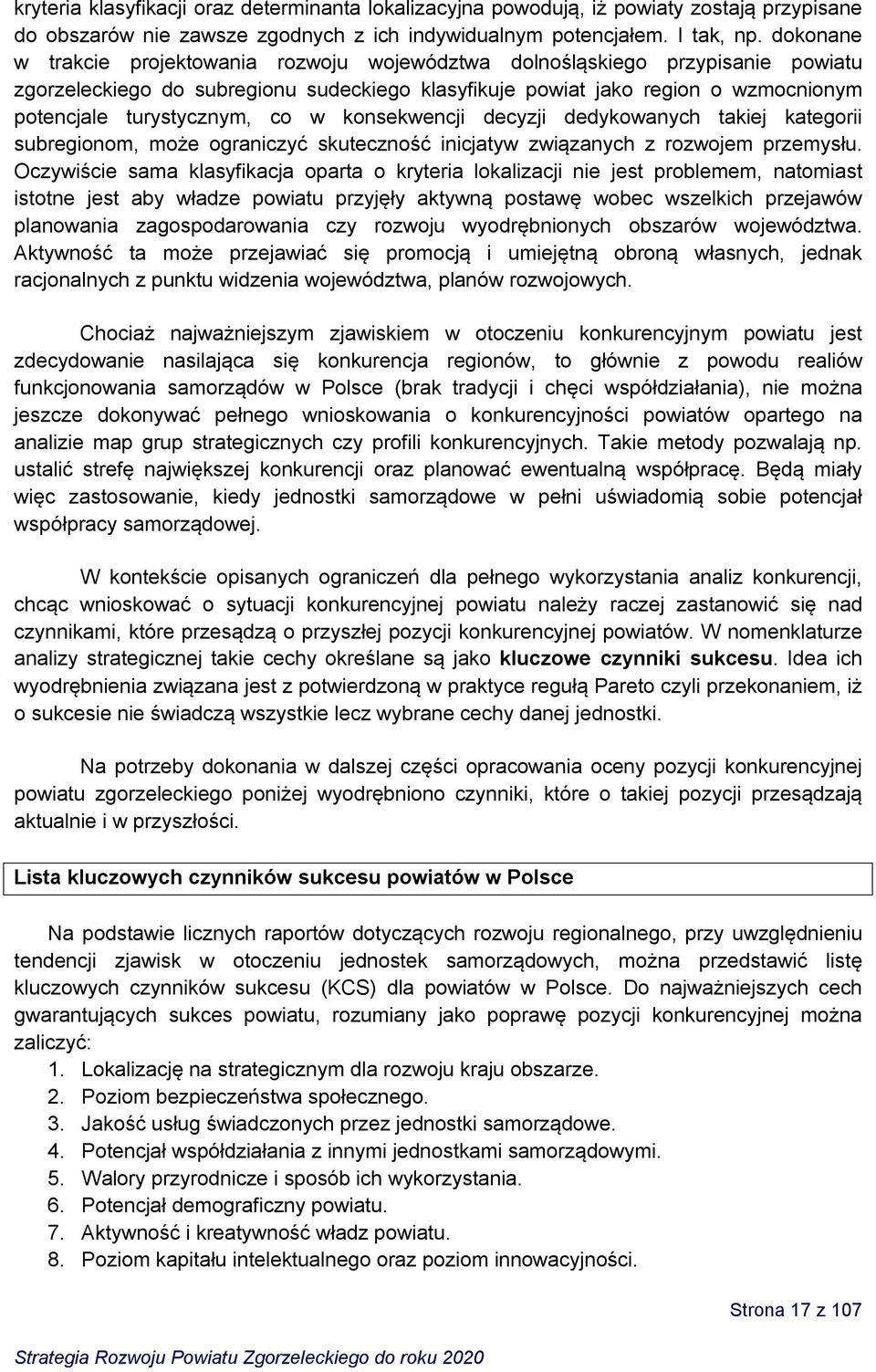 co w konsekwencji decyzji dedykowanych takiej kategorii subregionom, może ograniczyć skuteczność inicjatyw związanych z rozwojem przemysłu.