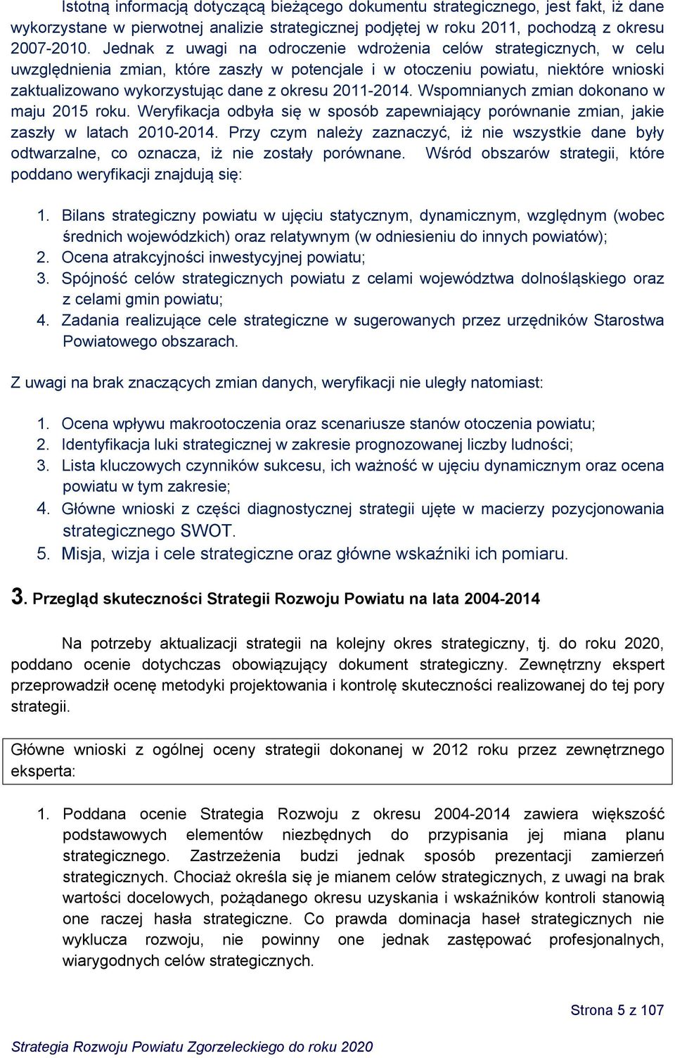 2011-2014. Wspomnianych zmian dokonano w maju 2015 roku. Weryfikacja odbyła się w sposób zapewniający porównanie zmian, jakie zaszły w latach 2010-2014.