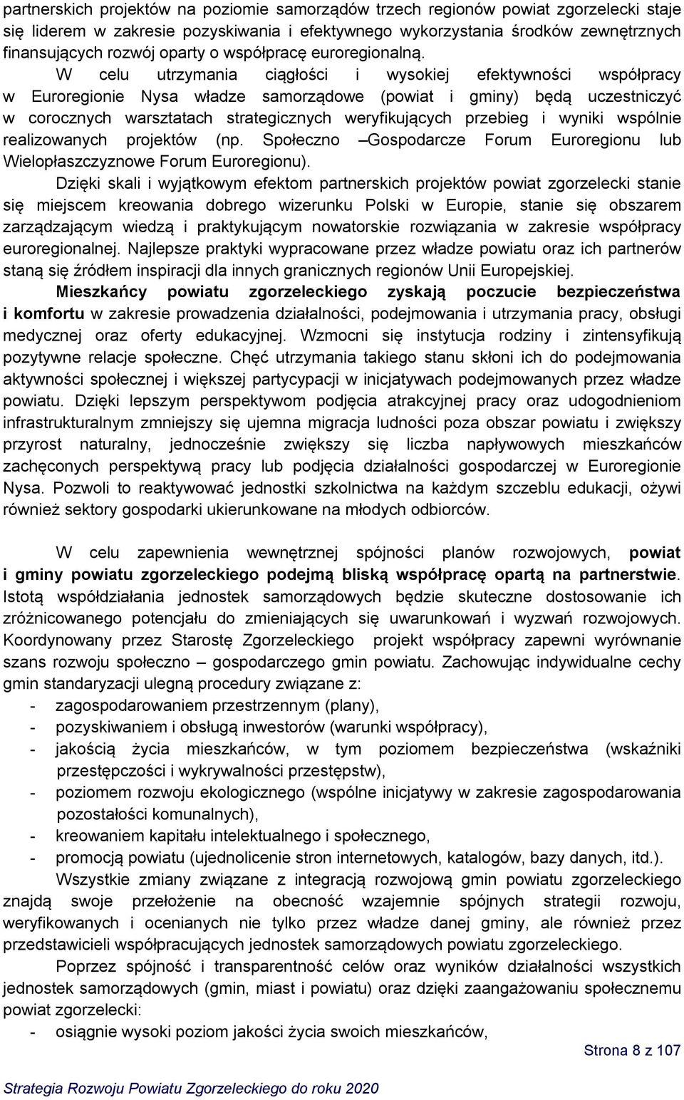 W celu utrzymania ciągłości i wysokiej efektywności współpracy w Euroregionie Nysa władze samorządowe (powiat i gminy) będą uczestniczyć w corocznych warsztatach strategicznych weryfikujących