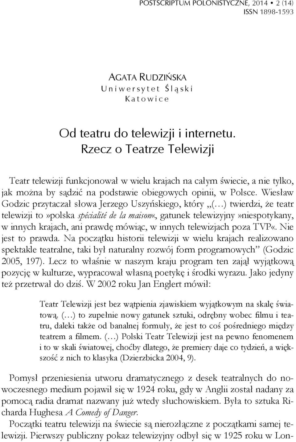 Wiesław Godzic przytaczał słowa Jerzego Uszyńskiego, który ( ) twierdzi, że teatr telewizji to»polska spécialité de la maison«, gatunek telewizyjny»niespotykany, w innych krajach, ani prawdę mówiąc,