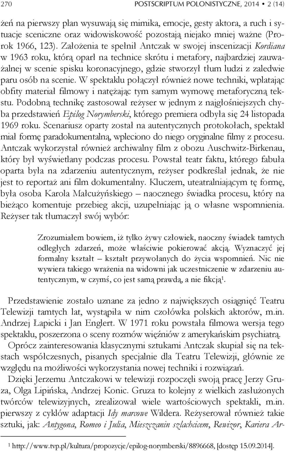 ludzi z zaledwie paru osób na scenie. W spektaklu połączył również nowe techniki, wplatając obfity materiał filmowy i natężając tym samym wymowę metaforyczną tekstu.