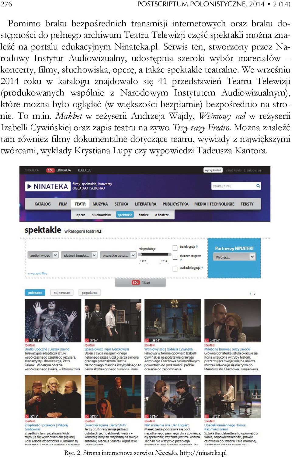We wrześniu 2014 roku w katalogu znajdowało się 41 przedstawień Teatru Telewizji (produkowanych wspólnie z Narodowym Instytutem Audiowizualnym), które można było oglądać (w większości bezpłatnie)