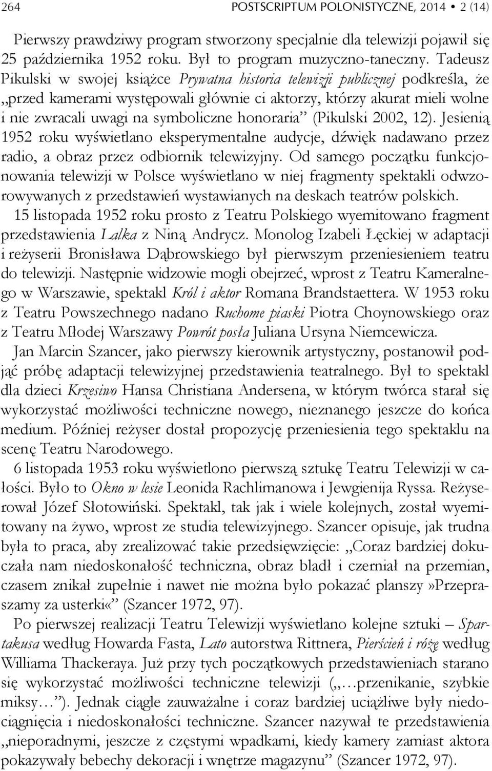 honoraria (Pikulski 2002, 12). Jesienią 1952 roku wyświetlano eksperymentalne audycje, dźwięk nadawano przez radio, a obraz przez odbiornik telewizyjny.