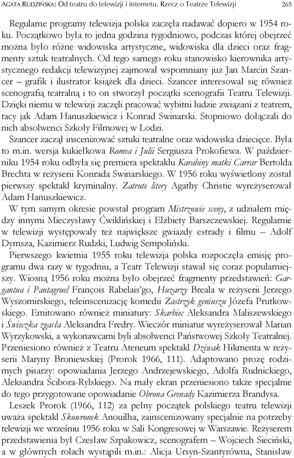 Od tego samego roku stanowisko kierownika artystycznego redakcji telewizyjnej zajmował wspomniany już Jan Marcin Szancer grafik i ilustrator książek dla dzieci.