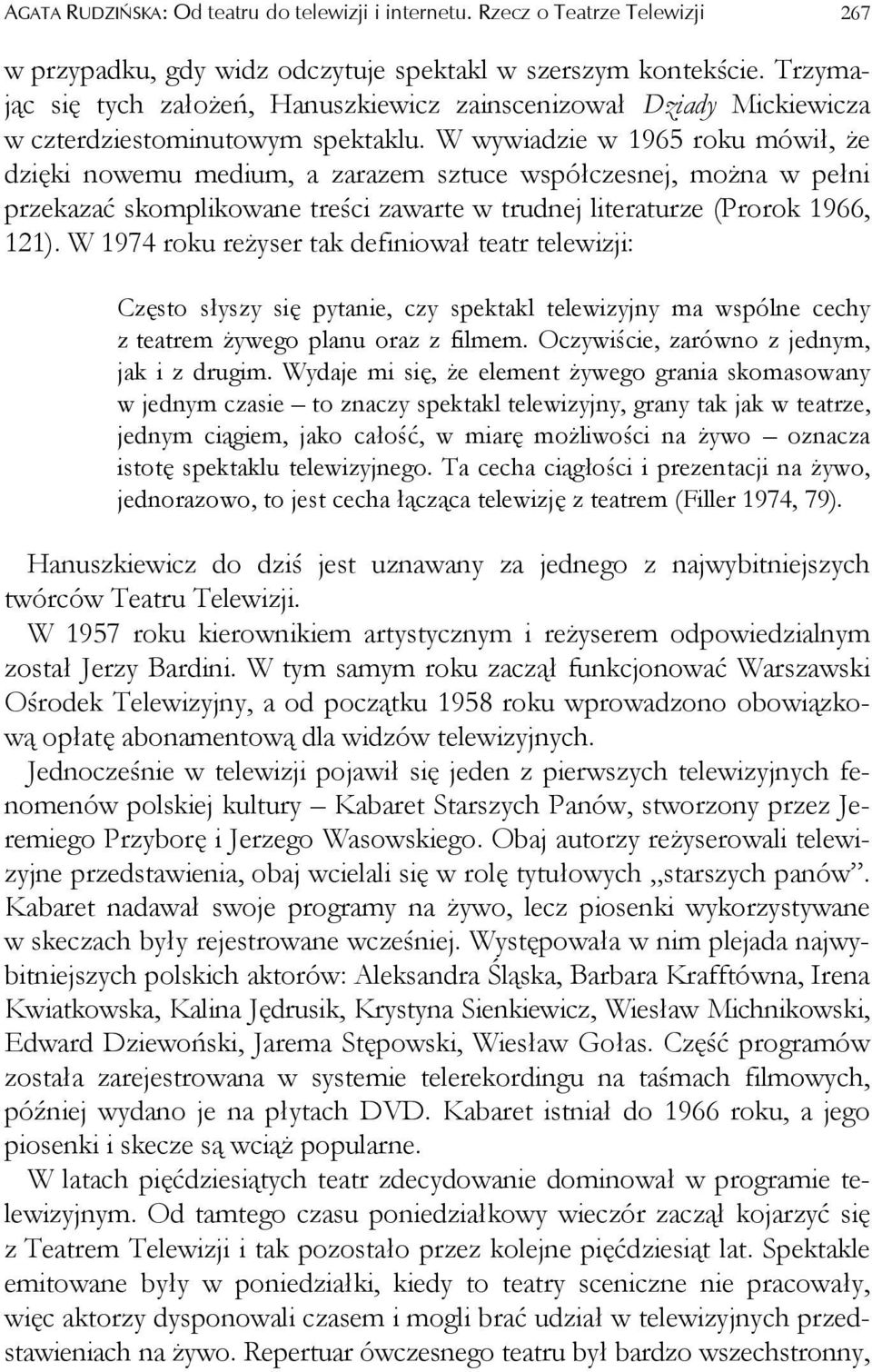 W wywiadzie w 1965 roku mówił, że dzięki nowemu medium, a zarazem sztuce współczesnej, można w pełni przekazać skomplikowane treści zawarte w trudnej literaturze (Prorok 1966, 121).