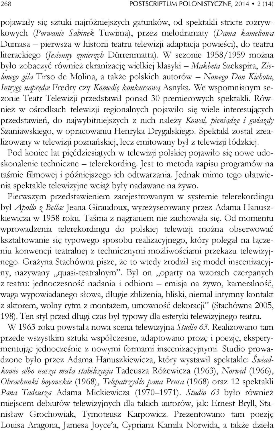 W sezonie 1958/1959 można było zobaczyć również ekranizację wielkiej klasyki Makbeta Szekspira, Zielonego gila Tirso de Molina, a także polskich autorów Nowego Don Kichota, Intrygę naprędce Fredry