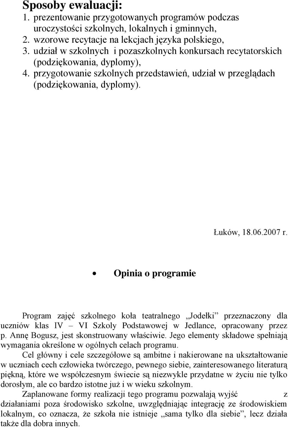 Opinia o programie Program zajęć szkolnego koła teatralnego Jodełki przeznaczony dla uczniów klas IV VI Szkoly Podstawowej w Jedlance, opracowany przez p. Annę Bogusz, jest skonstruowany właściwie.