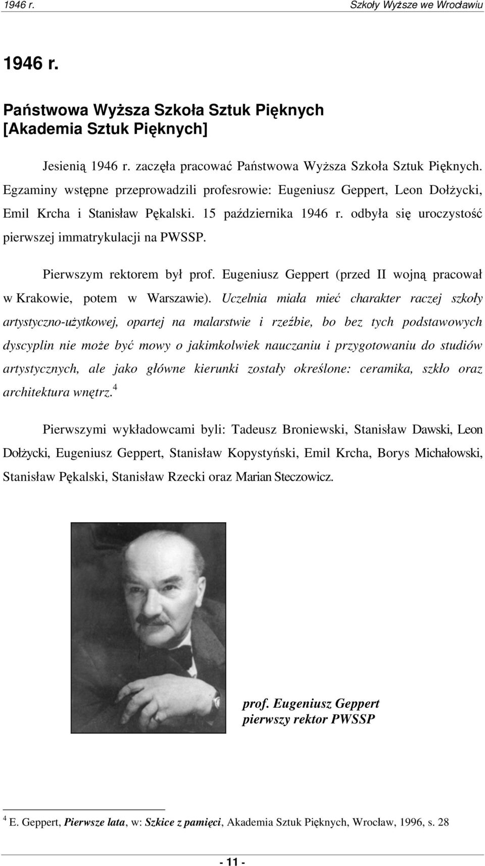 Pierwszym rektorem był prof. Eugeniusz Geppert (przed II wojną pracował w Krakowie, potem w Warszawie).