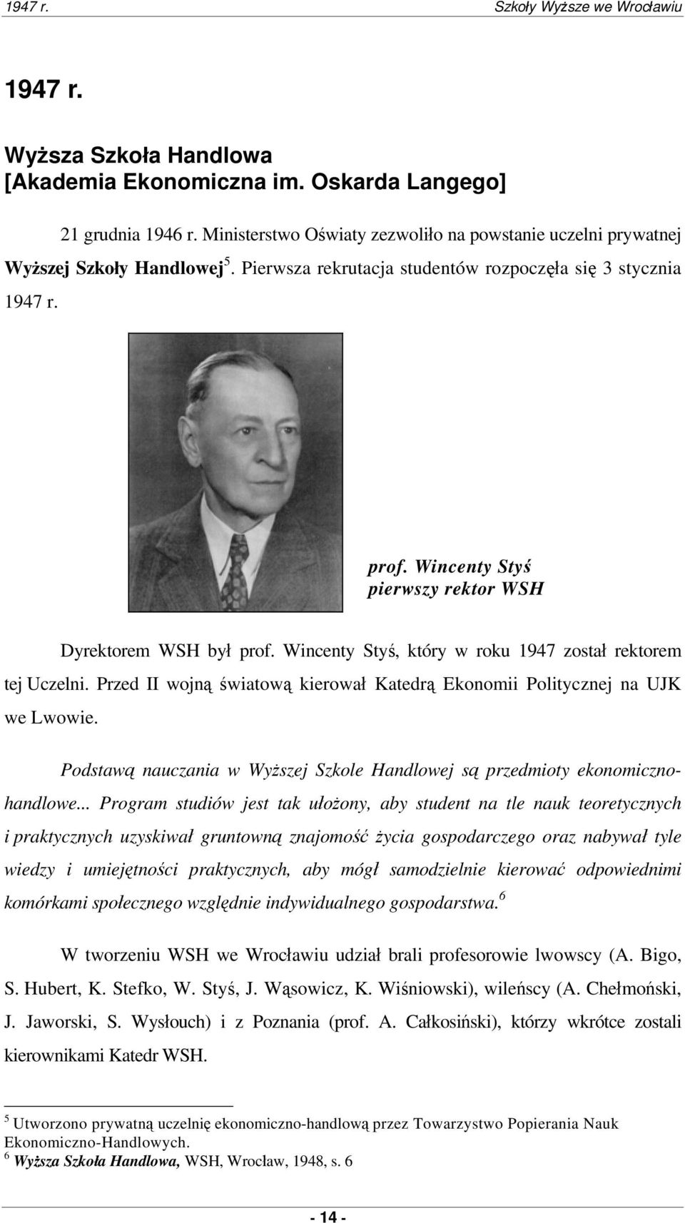 Wincenty Styś pierwszy rektor WSH Dyrektorem WSH był prof. Wincenty Styś, który w roku 1947 został rektorem tej Uczelni. Przed II wojną światową kierował Katedrą Ekonomii Politycznej na UJK we Lwowie.