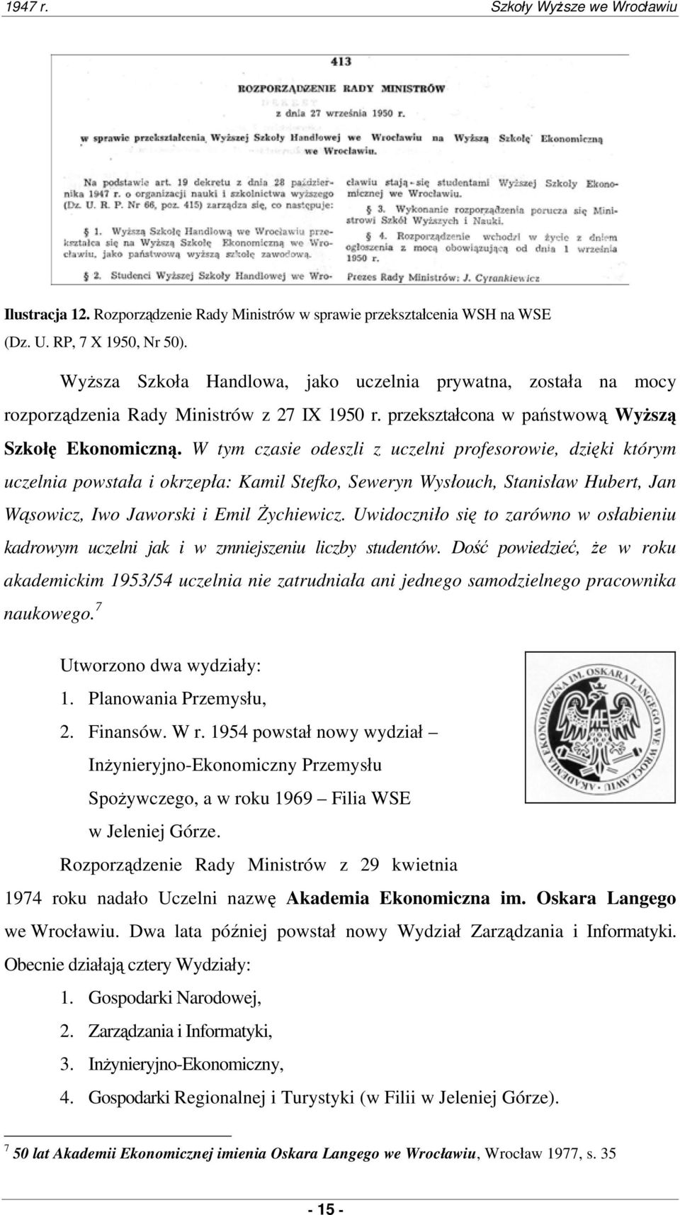 W tym czasie odeszli z uczelni profesorowie, dzięki którym uczelnia powstała i okrzepła: Kamil Stefko, Seweryn Wysłouch, Stanisław Hubert, Jan Wąsowicz, Iwo Jaworski i Emil Żychiewicz.