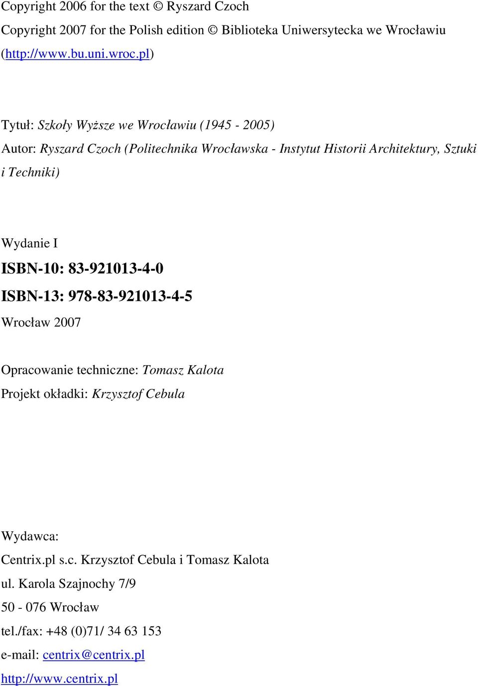 Wydanie I ISBN-10: 83-921013-4-0 ISBN-13: 978-83-921013-4-5 Wrocław 2007 Opracowanie techniczne: Tomasz Kalota Projekt okładki: Krzysztof Cebula Wydawca: