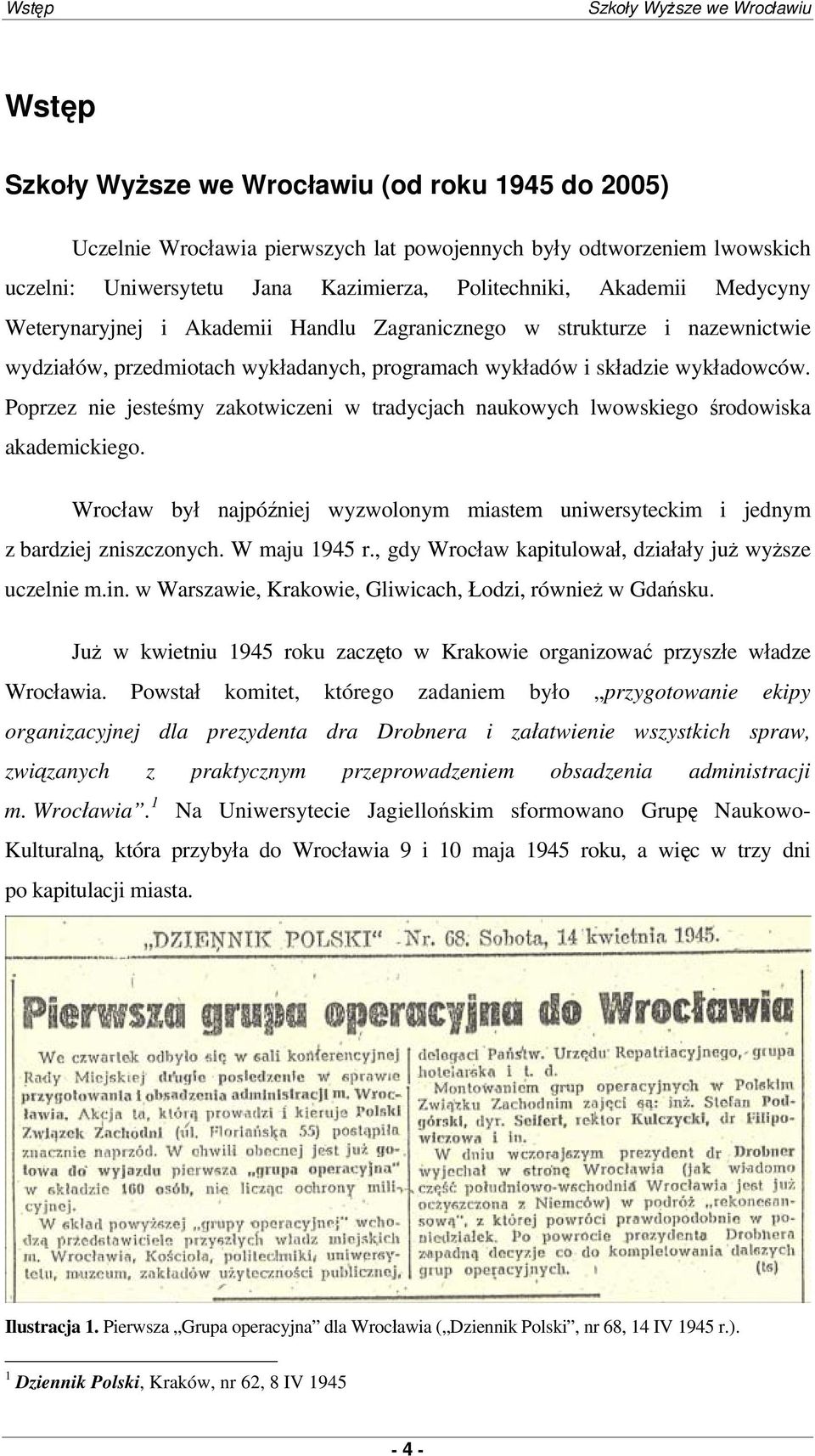 Poprzez nie jesteśmy zakotwiczeni w tradycjach naukowych lwowskiego środowiska akademickiego. Wrocław był najpóźniej wyzwolonym miastem uniwersyteckim i jednym z bardziej zniszczonych. W maju 1945 r.