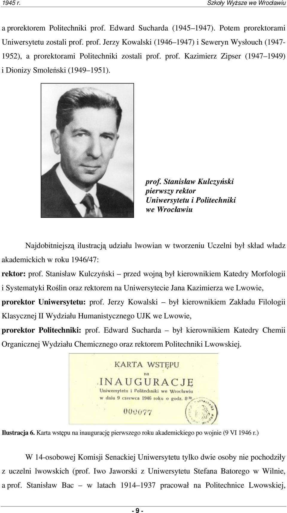 Stanisław Kulczyński pierwszy rektor Uniwersytetu i Politechniki we Wrocławiu Najdobitniejszą ilustracją udziału lwowian w tworzeniu Uczelni był skład władz akademickich w roku 1946/47: rektor: prof.