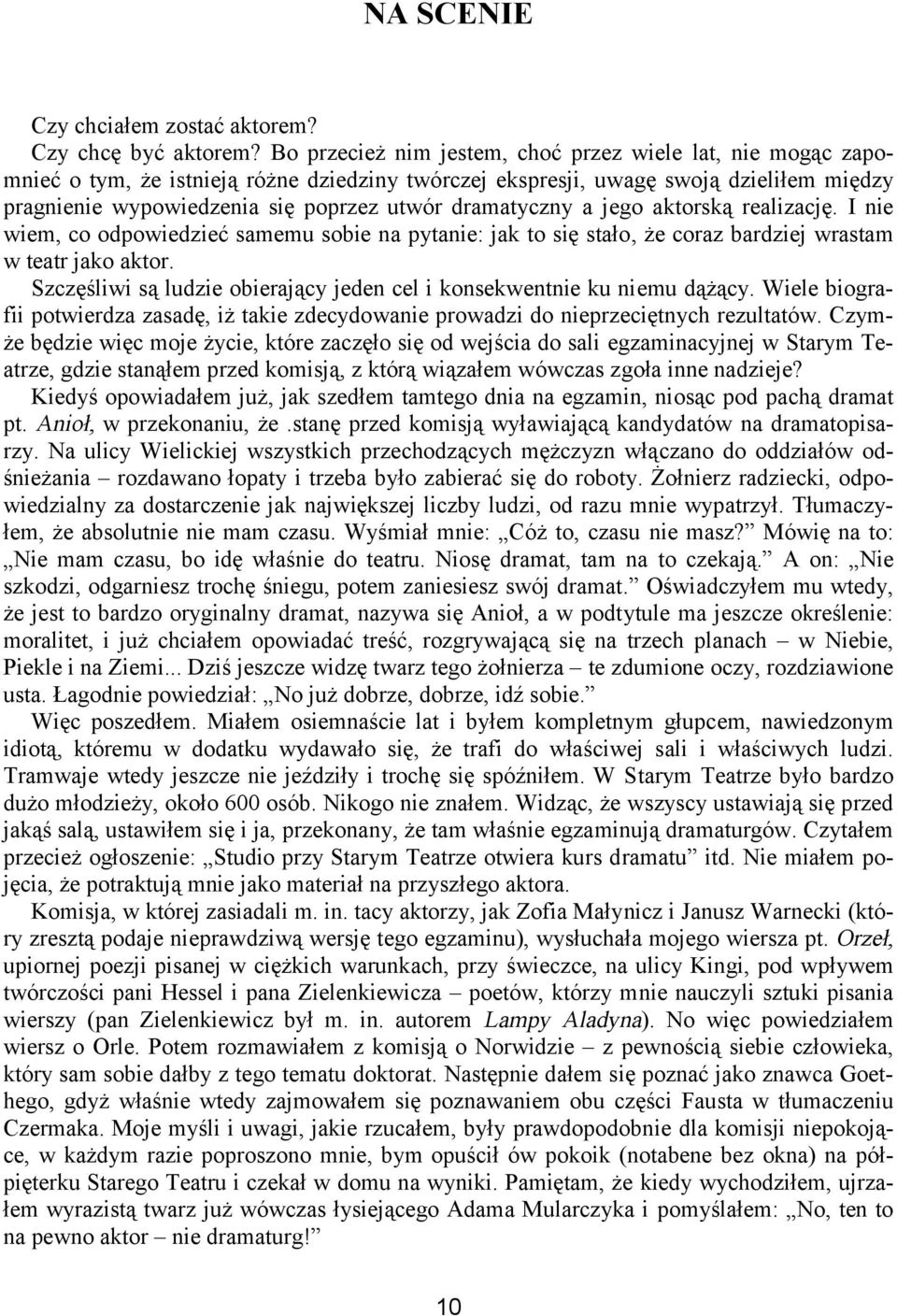 dramatyczny a jego aktorską realizację. I nie wiem, co odpowiedzieć samemu sobie na pytanie: jak to się stało, że coraz bardziej wrastam w teatr jako aktor.