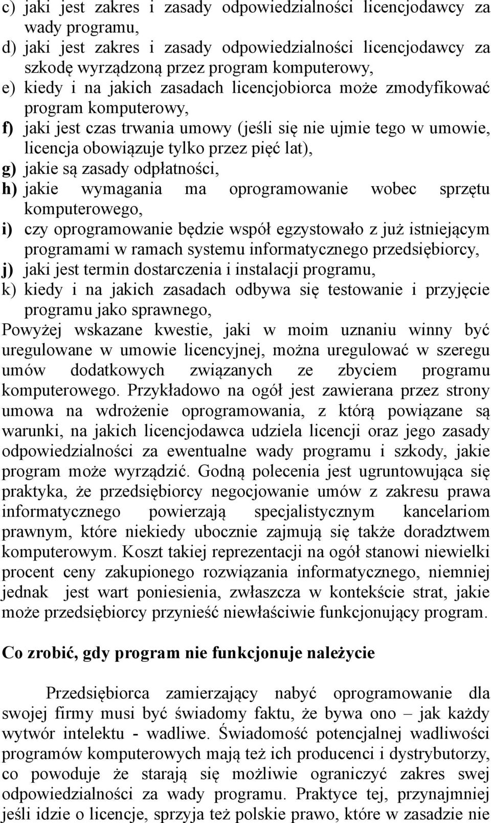 zasady odpłatności, h) jakie wymagania ma oprogramowanie wobec sprzętu komputerowego, i) czy oprogramowanie będzie współ egzystowało z już istniejącym programami w ramach systemu informatycznego