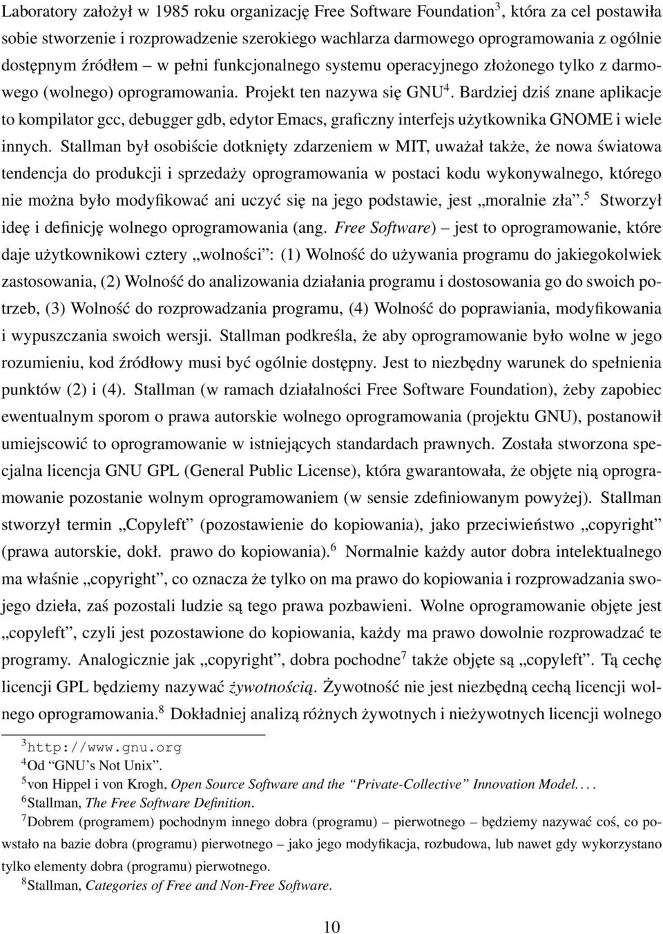 Bardziej dziś znane aplikacje to kompilator gcc, debugger gdb, edytor Emacs, graficzny interfejs użytkownika GNOME i wiele innych.