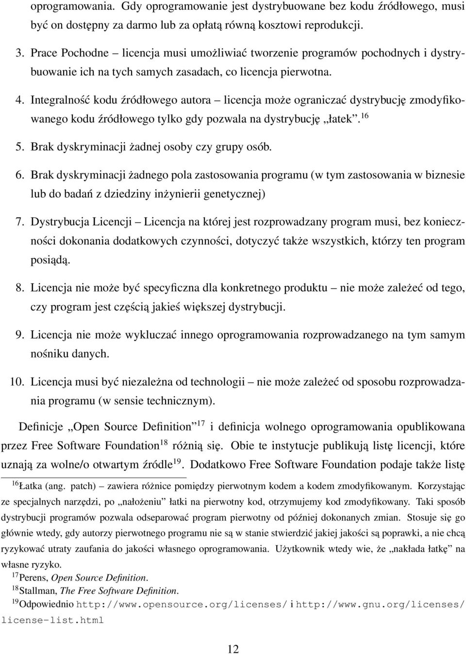 Integralność kodu źródłowego autora licencja może ograniczać dystrybucję zmodyfikowanego kodu źródłowego tylko gdy pozwala na dystrybucję łatek. 16 5. Brak dyskryminacji żadnej osoby czy grupy osób.