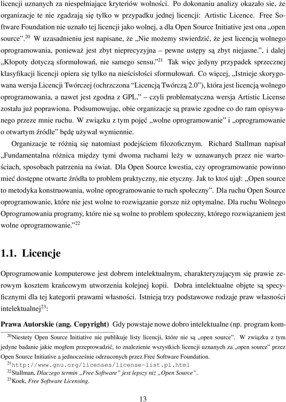 20 W uzasadnieniu jest napisane, że Nie możemy stwierdzić, że jest licencją wolnego oprogramowania, ponieważ jest zbyt nieprecyzyjna pewne ustępy są zbyt niejasne.