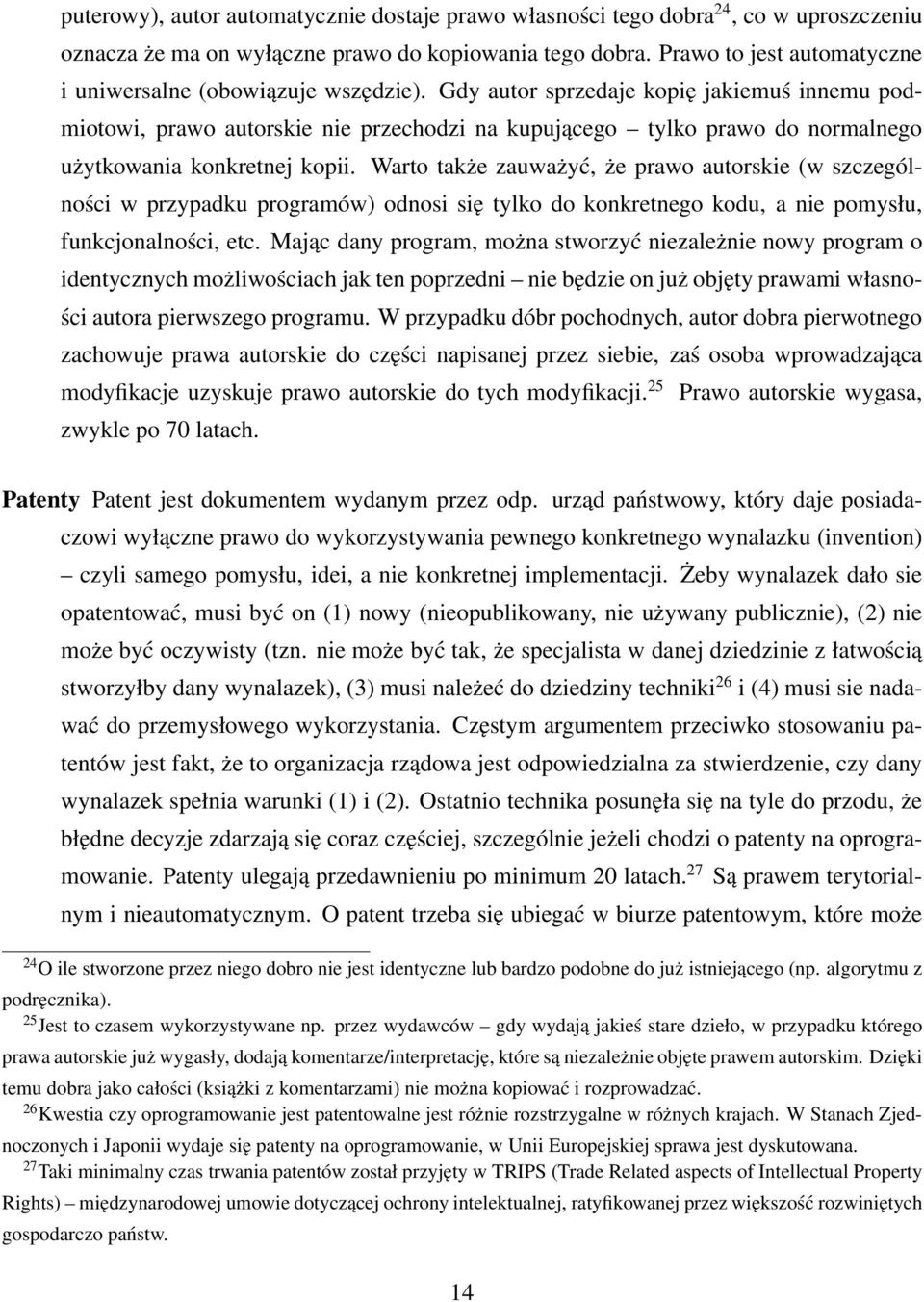 Gdy autor sprzedaje kopię jakiemuś innemu podmiotowi, prawo autorskie nie przechodzi na kupującego tylko prawo do normalnego użytkowania konkretnej kopii.