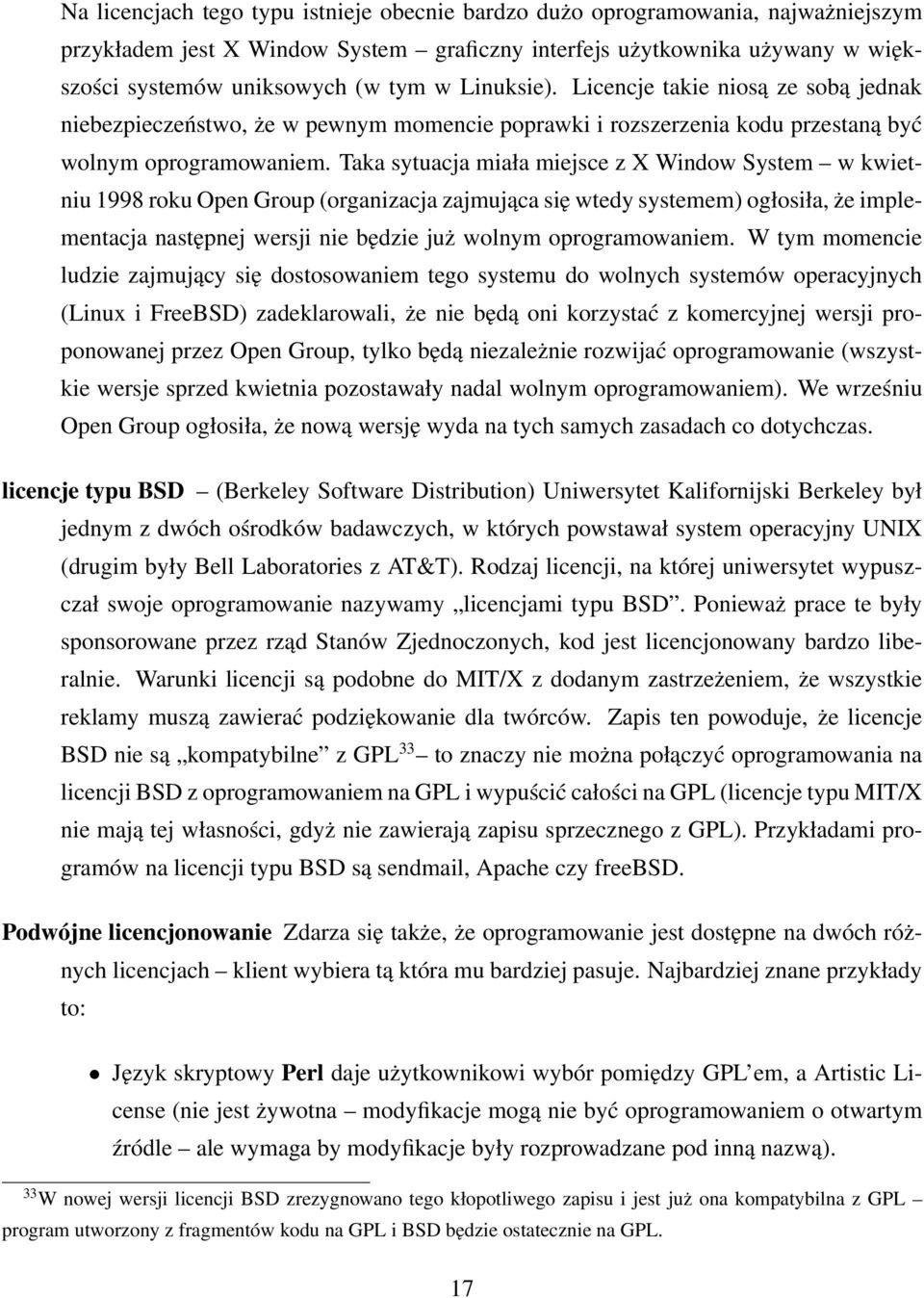 Taka sytuacja miała miejsce z X Window System w kwietniu 1998 roku Open Group (organizacja zajmująca się wtedy systemem) ogłosiła, że implementacja następnej wersji nie będzie już wolnym